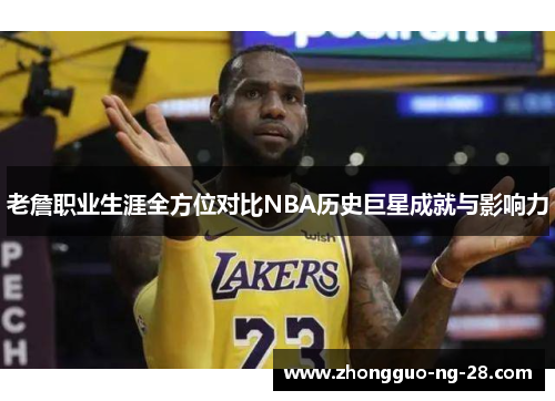 老詹职业生涯全方位对比NBA历史巨星成就与影响力 老詹职业生涯全方位对比NBA历史巨星成就与影响力