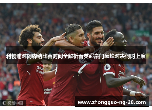 利物浦对阿森纳比赛时间全解析看英超豪门巅峰对决何时上演 利物浦对阿森纳比赛时间全解析看英超豪门巅峰对决何时上演
