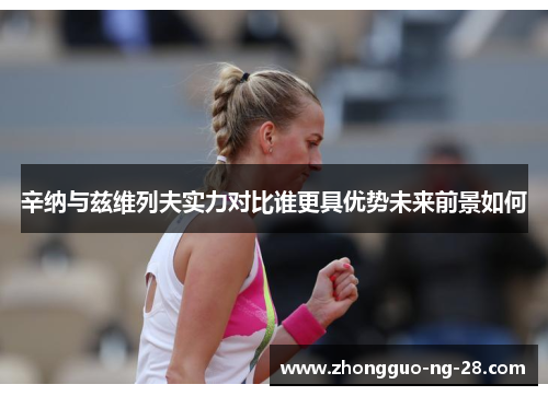 辛纳与兹维列夫实力对比谁更具优势未来前景如何 辛纳与兹维列夫实力对比谁更具优势未来前景如何