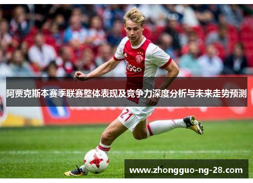 阿贾克斯本赛季联赛整体表现及竞争力深度分析与未来走势预测 阿贾克斯本赛季联赛整体表现及竞争力深度分析与未来走势预测